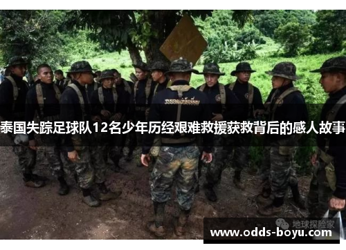 泰国失踪足球队12名少年历经艰难救援获救背后的感人故事