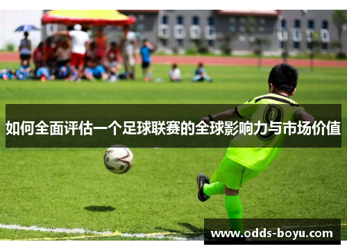 如何全面评估一个足球联赛的全球影响力与市场价值
