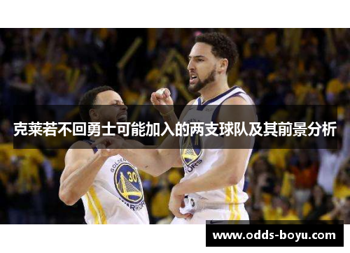 克莱若不回勇士可能加入的两支球队及其前景分析