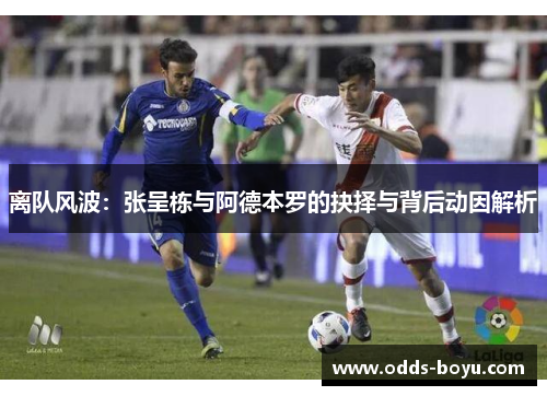 离队风波：张呈栋与阿德本罗的抉择与背后动因解析