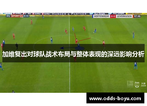 加维复出对球队战术布局与整体表现的深远影响分析