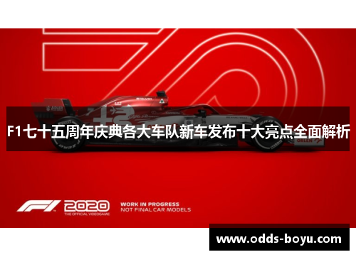 F1七十五周年庆典各大车队新车发布十大亮点全面解析