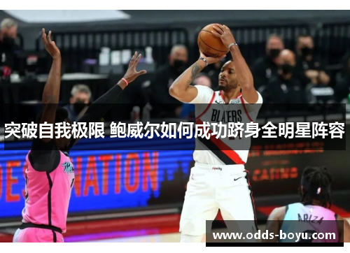 突破自我极限 鲍威尔如何成功跻身全明星阵容