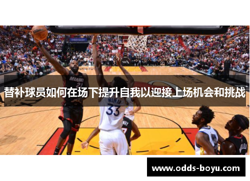 替补球员如何在场下提升自我以迎接上场机会和挑战