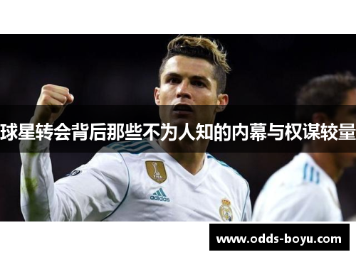 球星转会背后那些不为人知的内幕与权谋较量