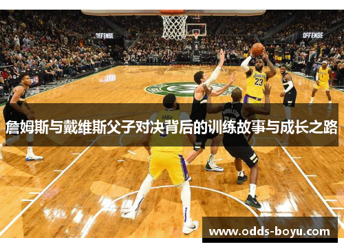 詹姆斯与戴维斯父子对决背后的训练故事与成长之路